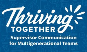 Blue graphic with white text promoting Express Employment Professionals’ ‘Thriving Together’ initiative. Headline reads ‘Thriving Together.’ Subheading says ‘Supervisor Communication for Multigenerational Teams.’ Additional text: ‘Overcome generational communication challenges with collaboration.’ Background features light blue icons related to business and communication.