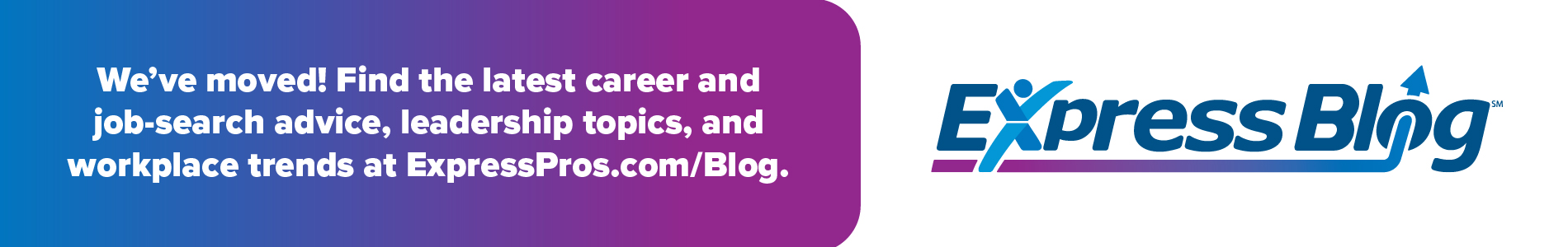 Illustration with a blue-to-purple gradient banner and the Express Blog logo. Text reads: “We’ve moved! Find the latest career and job-search advice, leadership topics, and workplace trends at ExpressPros.com/Blog.” Logo text: “Express Blog.”